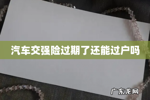 汽车交强险过期了还能过户吗