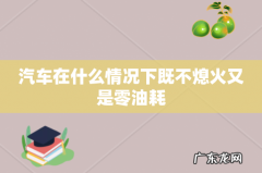 汽车在什么情况下既不熄火又是零油耗