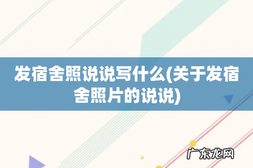 关于发宿舍照片的说说 发宿舍照说说写什么