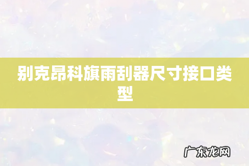 别克昂科旗雨刮器尺寸接口类型