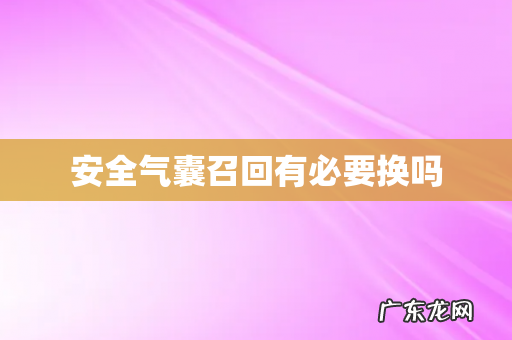 安全气囊召回有必要换吗