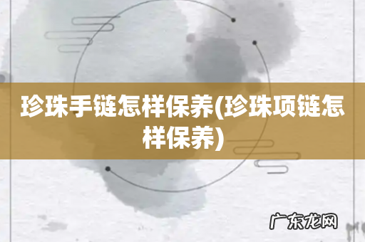 珍珠项链怎样保养 珍珠手链怎样保养