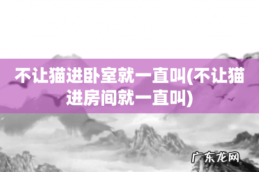 不让猫进房间就一直叫 不让猫进卧室就一直叫