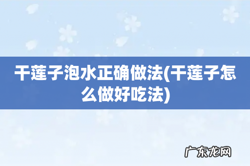 干莲子怎么做好吃法 干莲子泡水正确做法