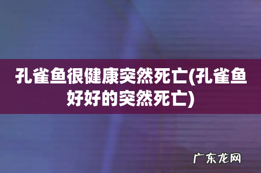 孔雀鱼好好的突然死亡 孔雀鱼很健康突然死亡