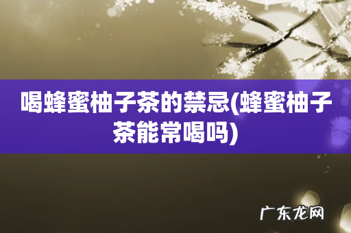 蜂蜜柚子茶能常喝吗 喝蜂蜜柚子茶的禁忌