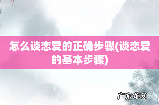 谈恋爱的基本步骤 怎么谈恋爱的正确步骤