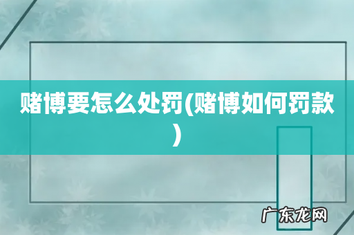 赌博如何罚款 赌博要怎么处罚