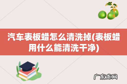表板蜡用什么能清洗干净 汽车表板蜡怎么清洗掉
