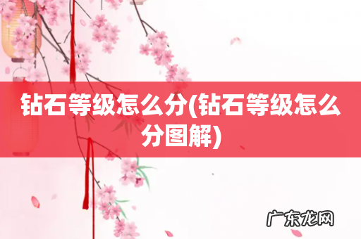 钻石等级怎么分图解 钻石等级怎么分