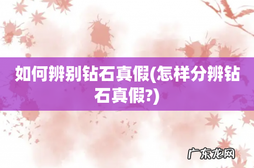 怎样分辨钻石真假? 如何辨别钻石真假
