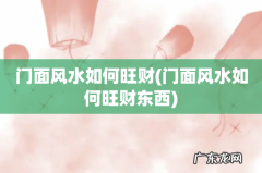 门面风水如何旺财东西 门面风水如何旺财
