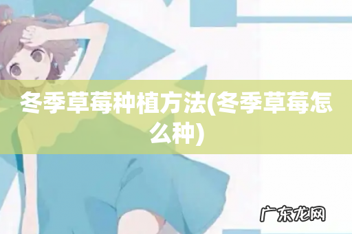 冬季草莓怎么种 冬季草莓种植方法