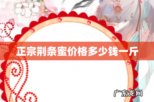 正宗荆条蜜价格多少钱一斤