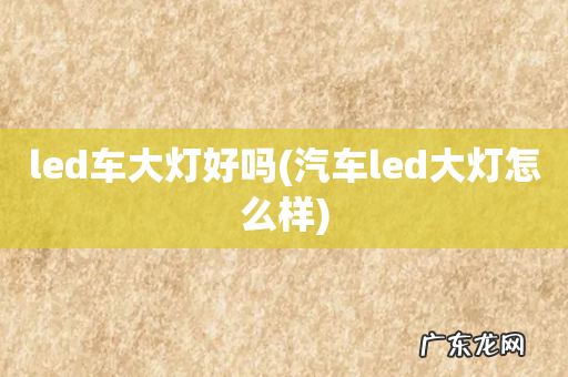 汽车led大灯怎么样 led车大灯好吗