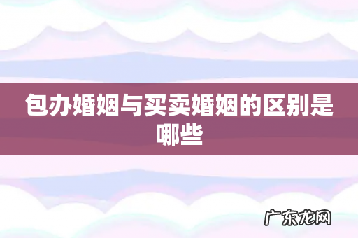 包办婚姻与买卖婚姻的区别是哪些