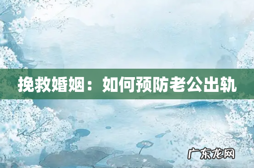挽救婚姻:如何预防老公出轨
