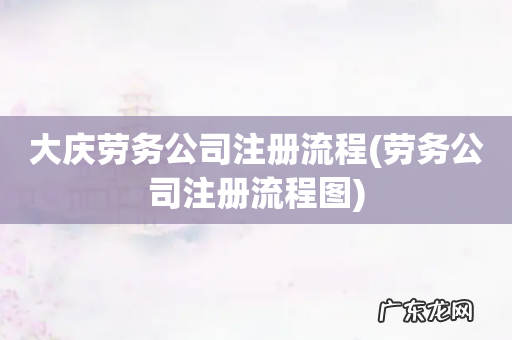 劳务公司注册流程图 大庆劳务公司注册流程