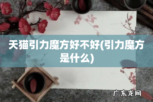 引力魔方是什么 天猫引力魔方好不好