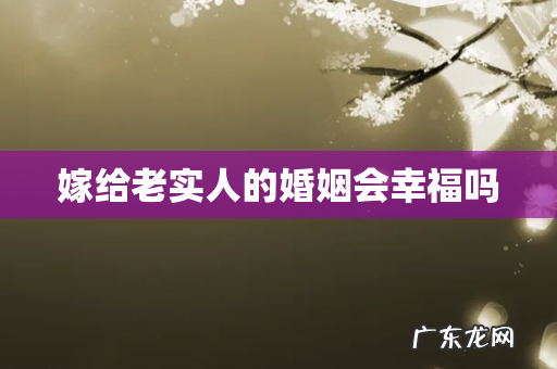 嫁给老实人的婚姻会幸福吗