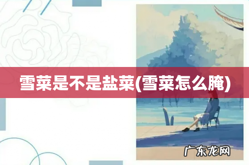 雪菜怎么腌 雪菜是不是盐菜