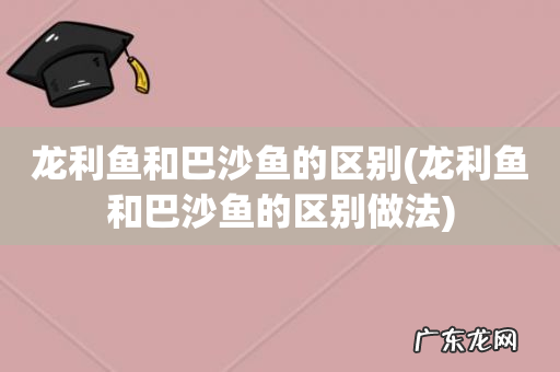 龙利鱼和巴沙鱼的区别做法 龙利鱼和巴沙鱼的区别