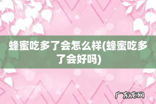 蜂蜜吃多了会好吗 蜂蜜吃多了会怎么样