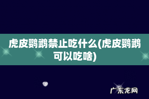 虎皮鹦鹉可以吃啥 虎皮鹦鹉禁止吃什么