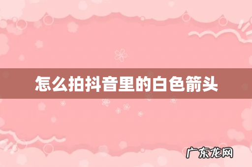 怎么拍抖音里的白色箭头