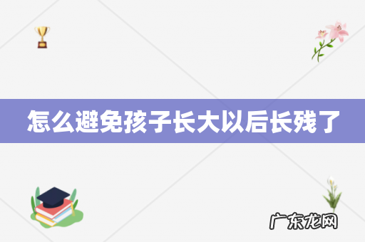 怎么避免孩子长大以后长残了