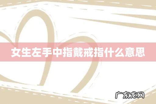 女生左手中指戴戒指什么意思