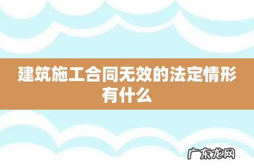 建筑施工合同无效的法定情形有什么