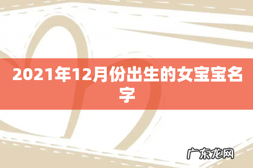 2021年12月份出生的女宝宝名字