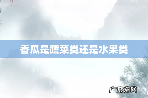 香瓜是蔬菜类还是水果类