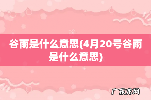 4月20号谷雨是什么意思 谷雨是什么意思