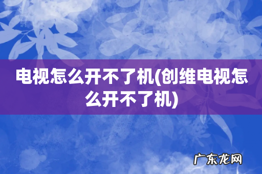 创维电视怎么开不了机 电视怎么开不了机