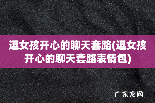 逗女孩开心的聊天套路表情包 逗女孩开心的聊天套路