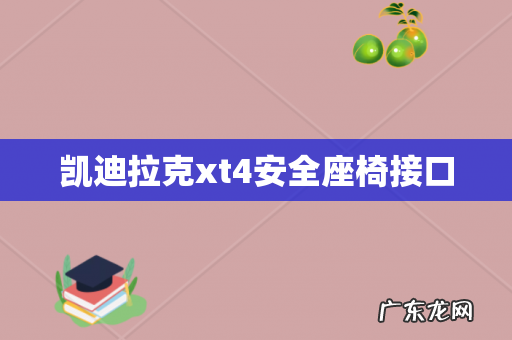 凯迪拉克xt4安全座椅接口
