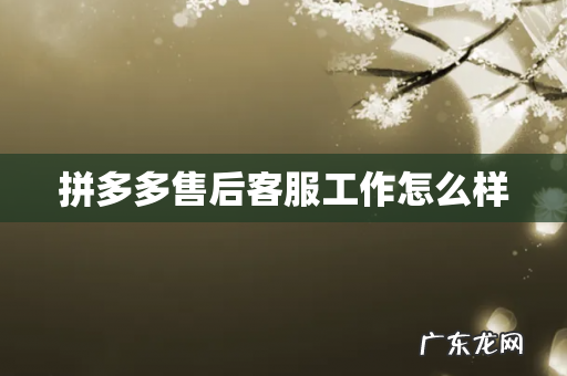 拼多多售后客服工作怎么样