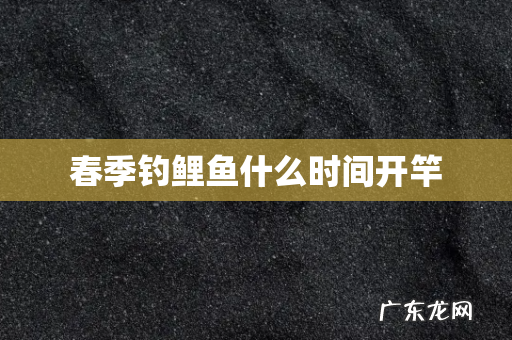 春季钓鲤鱼什么时间开竿