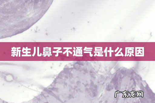 新生儿鼻子不通气是什么原因