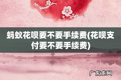 花呗支付要不要手续费 蚂蚁花呗要不要手续费