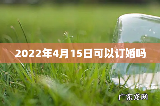 2022年4月15日可以订婚吗
