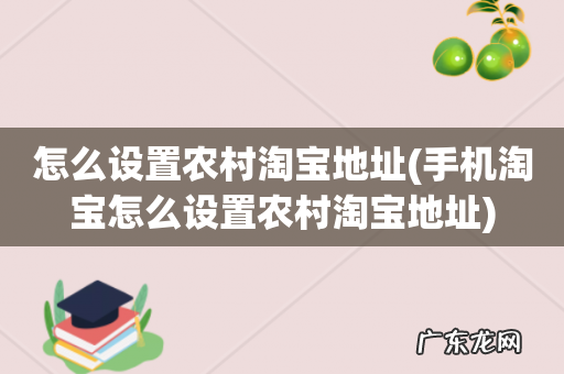 手机淘宝怎么设置农村淘宝地址 怎么设置农村淘宝地址