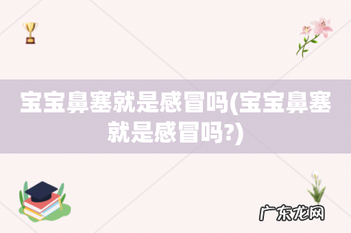 宝宝鼻塞就是感冒吗? 宝宝鼻塞就是感冒吗