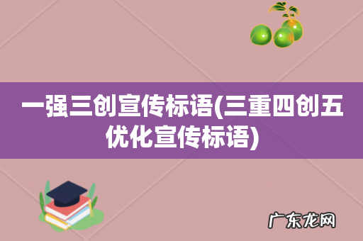 三重四创五优化宣传标语 一强三创宣传标语