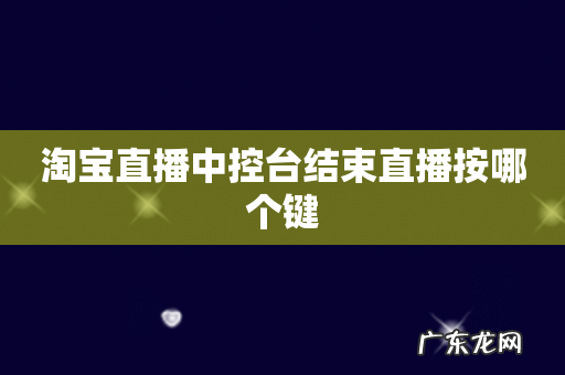 淘宝直播中控台结束直播按哪个键