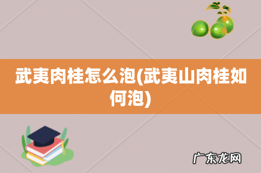 武夷山肉桂如何泡 武夷肉桂怎么泡