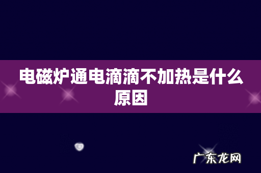 电磁炉通电滴滴不加热是什么原因