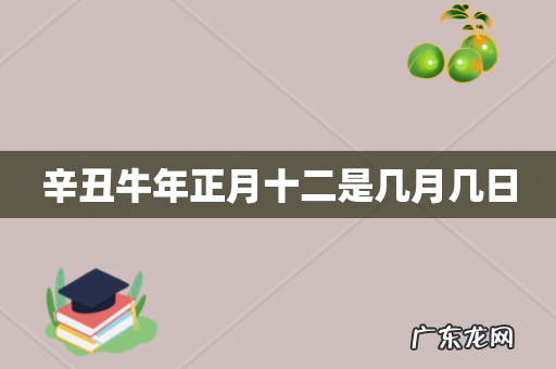 辛丑牛年正月十二是几月几日